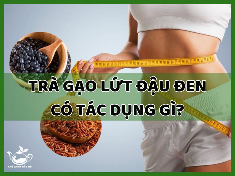 Trà gạo lứt đậu đen có tác dụng gì?