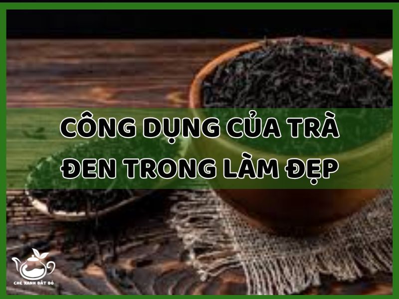 công dụng của trà đen trong làm đẹp