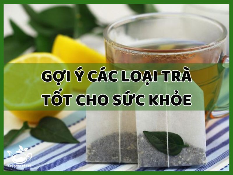 Các loại trà tốt cho sức khỏe