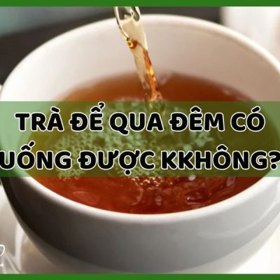 trà để qua đêm có uống được không